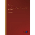 In the Fire of the Forge: A Romance of Old Nuremberg: in large print