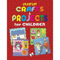 Greatest Crafts & Projects for Children