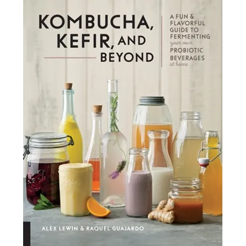 Kombucha, Kefir, and Beyond: A Fun and Flavorful Guide to Fermenting Your Own Probiotic Beverages at Home