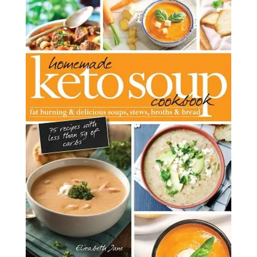 Homemade Keto Soup Cookbook: Fat Burning & Delicious Soups, Stews, Broths & Bread.