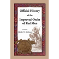 Official History of the Improved Order of Red Men: Compiled Under Authority from the Great Council of the United States by Past Great Incohonees Georg