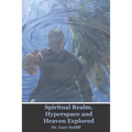 Spiritual Realm, Hyperspace and Heaven Explored: Assuming a higher dimensional spiritual realm, the nature of heaven and the unseen world is explored