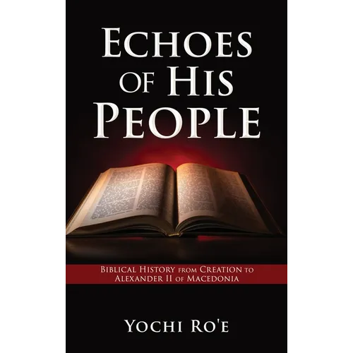Echoes of His People: Biblical History from Creation to Alexander II of Macedonia
