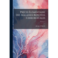 Précis Élémentaire Des Maladies Réputées Chirurgicales; Volume 1