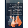 TraitÃ(c) des poisons tirÃ(c)s des règnes mineral, vÃ(c)gÃ(c)tal et animal, ou toxicologie gÃ(c)nÃ(c)rale