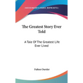 The Greatest Story Ever Told: A Tale Of The Greatest Life Ever Lived