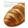 50 Premium Canadian Bread Recipes for Home