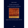 Trofei Turcheschi Sulla Frontiera Adriatica: Oggetti Ottomani Nella Marca Pontificia, 1684-1723