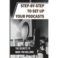 Step-By-Step To Set Up Your Podcasts: The Secrets To Make You Millions: Area Of Media Production