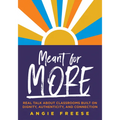 Meant for More: Real Talk about Classrooms Built on Dignity, Authenticity, and Connection (Overcome Educational Inequity and Ensure Authenticity and R