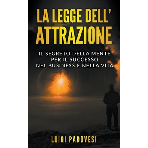 La Legge dell'Attrazione: Il Segreto della Mente per il Successo nel Business e nella Vita