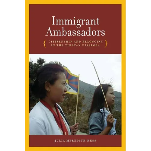 Immigrant Ambassadors: Citizenship and Belonging in the Tibetan Diaspora