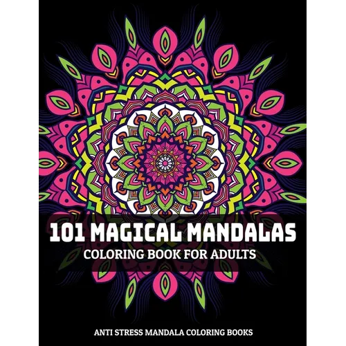 101 Magical Mandalas Coloring Book For Adults: Anti Stress Mandala Coloring Books: Relaxation Mandala Designs