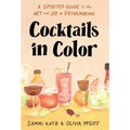 Cocktails in Color: A Spirited Guide to the Art and Joy of Drinkmaking - A Cocktail Book