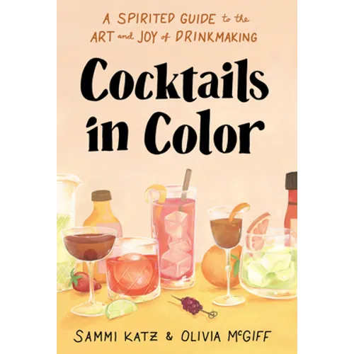 Cocktails in Color: A Spirited Guide to the Art and Joy of Drinkmaking - A Cocktail Book