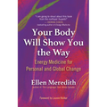 Your Body Will Show You the Way: Energy Medicine for Personal and Global Change