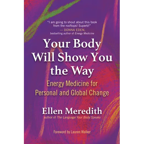 Your Body Will Show You the Way: Energy Medicine for Personal and Global Change