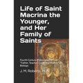 Life of Saint Macrina the Younger, and Her Family of Saints: Fourth Century Philosopher of God, Father, Teacher, Guide and Mother of Bishops