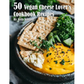 50 Vegan Cheese Lover's Cookbook Recipes
