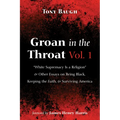 Groan in the Throat Vol. 1: "White Supremacy Is a Religion" and Other Essays on Being Black, Keeping the Faith, and Surviving America
