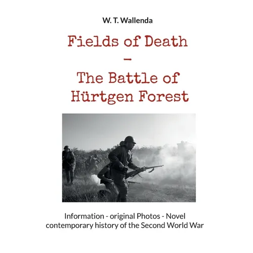 Fields of Death - The Battle of Hürtgen Forest: Information - original Photos - Novel contemporary history of the Second World War