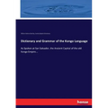 Dictionary and Grammar of the Kongo Language: As Spoken at San Salvador, the Ancient Capital of the old Kongo Empire...