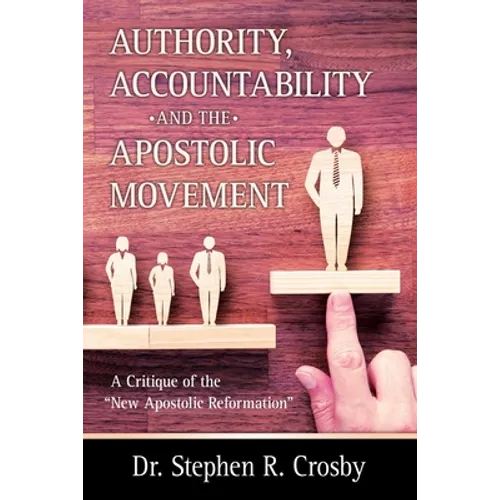 Authority, Accountability and the Apostolic Movement: A Critique of Authority and Submission Doctrines of the New Apostolic Reformation