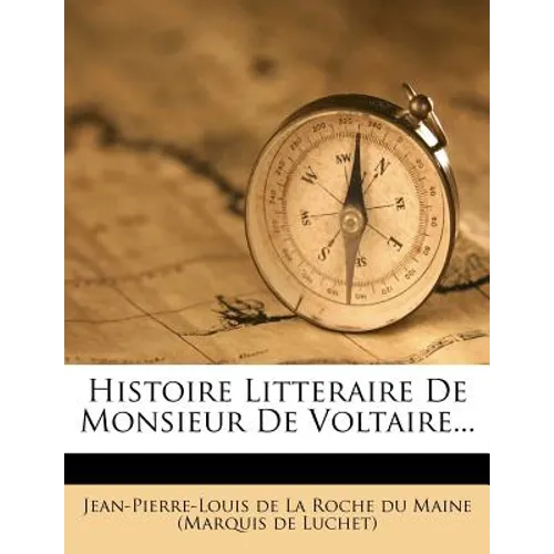 Histoire Litteraire De Monsieur De Voltaire...