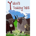 Yukon's Yodeling Yaks: A fun read-aloud illustrated tongue twisting tale brought to you by the letter Y