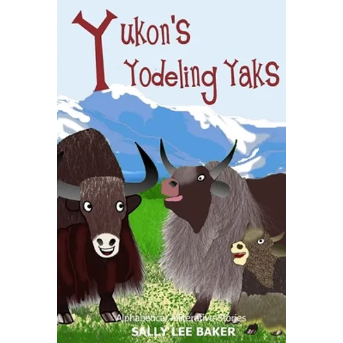 Yukon's Yodeling Yaks: A fun read-aloud illustrated tongue twisting tale brought to you by the letter Y