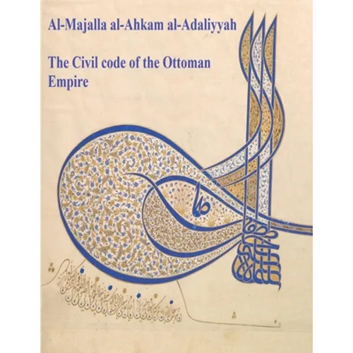 The Civil Code of the Ottoman Empire: Majalla: [English Translation of Al-Majalla al-Ahkam al-Adaliyyah: Mjalla/Mecelle]