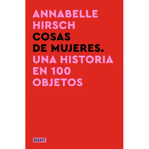 Cosas de Mujeres. Una Historia En 100 Objetos / A History of Women in 101 Objects