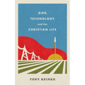 God, Technology, and the Christian Life