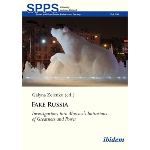 Fake Russia: Investigations Into Moscow's Imitations of Greatness and Power