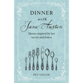 Dinner with Jane Austen: Menus Inspired by Her Novels and Letters