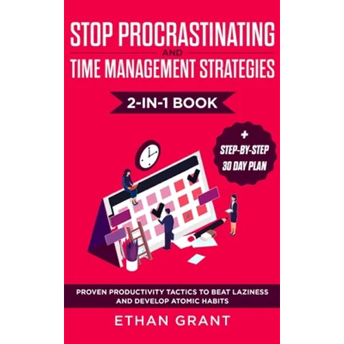 Stop Procrastinating and Time Management Strategies 2-in-1 Book: Proven Productivity Tactics to Beat Laziness and Develop Atomic Habits + Step-by-Step
