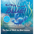 Be True to Your Blue, Little Reader Edition: The Tale of TRUE the Blue Lobster
