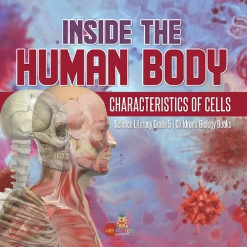 Inside the Human Body Characteristics of Cells Science Literacy Grade 5 Children's Biology Books