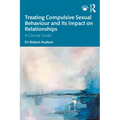Treating Compulsive Sexual Behaviour and Its Impact on Relationships: A Clinical Guide