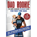 Dad Rookie - The Game-Changing Pregnancy Guide for First-Time Dads: Nail Fatherhood with Confidence, Bond with Your Baby, & Support Your Partner-No Ex