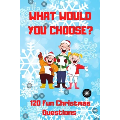What Would You Choose? 120 Fun Christmas Questions: A Fun Family Activity Book for Boys and Girls Ages 6, 7, 8, 9, 10, 11, and 12 Years Old, Best Chri
