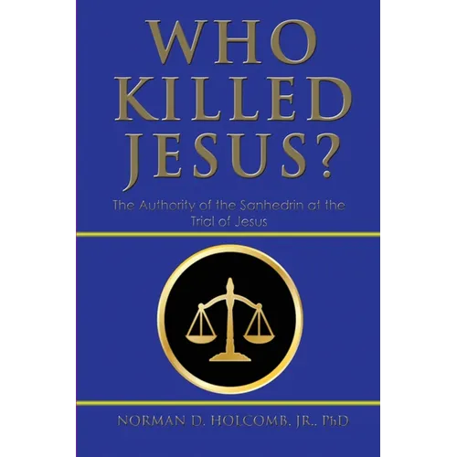 Who Killed Jesus?: The Authority of the Sanhedrin at the Trial of Jesus