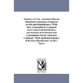 Statistics of Coal: including Mineral Bituminous Substances Employed in Arts and Manufactures; With their Geographical, Geological and Commercial Dist