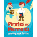 Pirates and mermaids coloring book for kids: Perfect gift for boys and girls ages 4-8 who love summer, sea, and adventures!