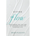 Divine Flow: Reclaiming the Lost Art of Contemplation for Everyday Life