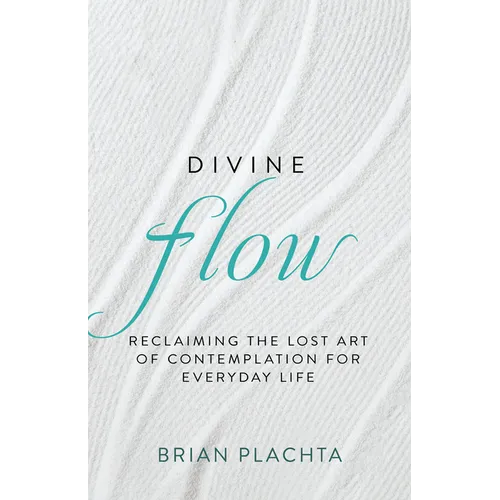 Divine Flow: Reclaiming the Lost Art of Contemplation for Everyday Life