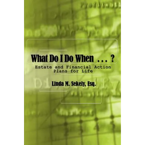 What Do I Do When . . .: Estate and Financial Action Plans for Life