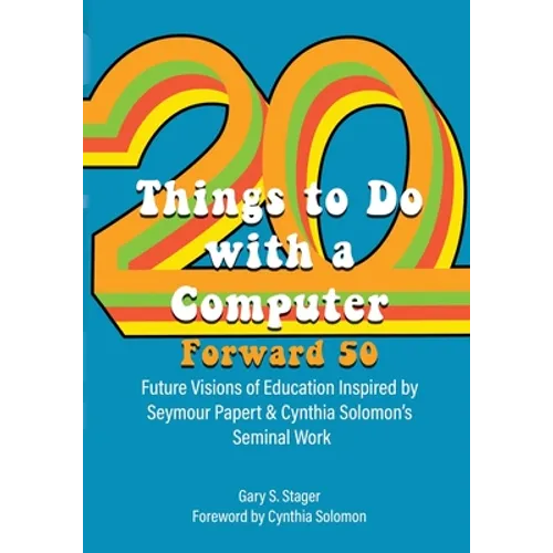 Twenty Things to Do with a Computer Forward 50: Future Visions of Education Inspired by Seymour Papert and Cynthia Solomon's Seminal Work