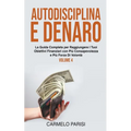 Autodisciplina e denaro: La guida completa per raggiungere i tuoi obiettivi finanziari con più consapevolezza e più forza di volontà. Volume 4