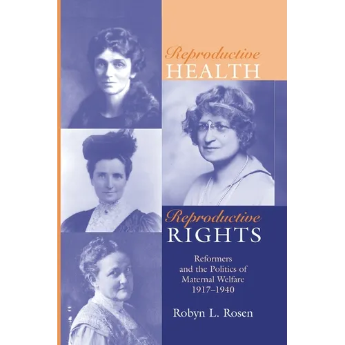 Reproductive Health, Reproductive Rights: Reformers & the Politics of Maternal Welfare, 1917-1940